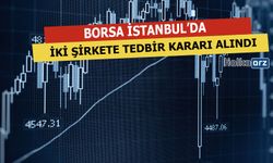 Borsa İstanbul'daki İki Hisseye Tedbir Geldi