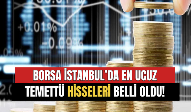 Borsa İstanbul'da En Ucuz Temettü Hisseleri Belli Oldu!