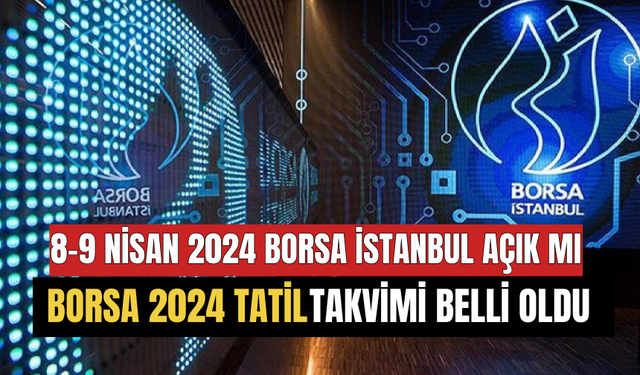 Borsa İstanbul 2024 Takvimi! Piyasalar O Tarihte Kapalı Olacak