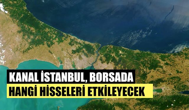 Kanal İstanbul Borsada Hangi Hisseleri Etkileyecek